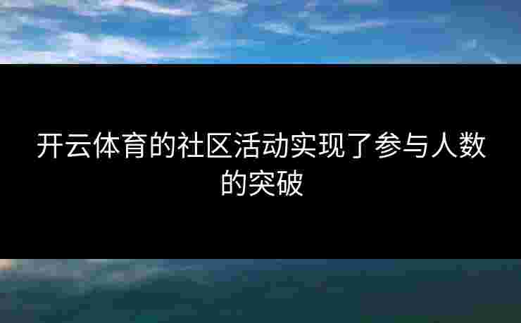 开云体育的社区活动实现了参与人数的突破