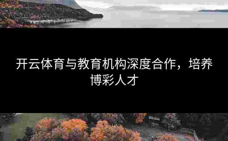开云体育与教育机构深度合作，培养博彩人才
