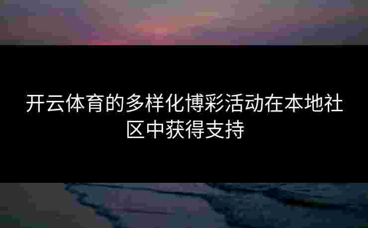 开云体育的多样化博彩活动在本地社区中获得支持
