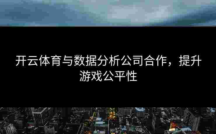 开云体育与数据分析公司合作，提升游戏公平性