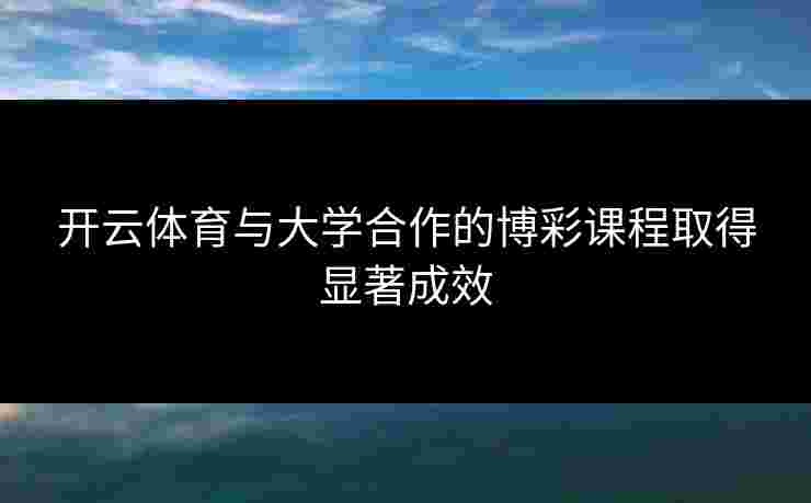 开云体育与大学合作的博彩课程取得显著成效