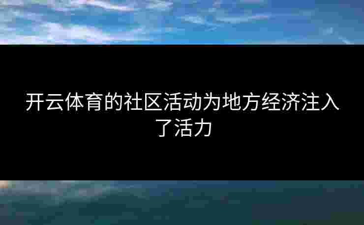 开云体育的社区活动为地方经济注入了活力