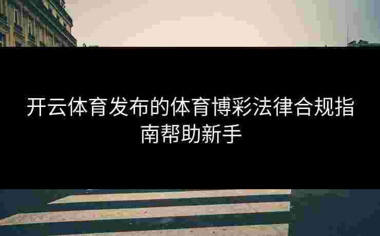 开云体育发布的体育博彩法律合规指南帮助新手