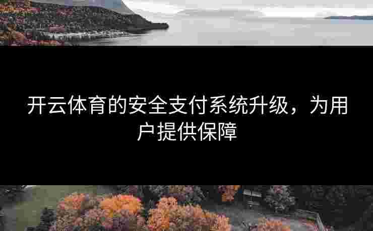 开云体育的安全支付系统升级，为用户提供保障